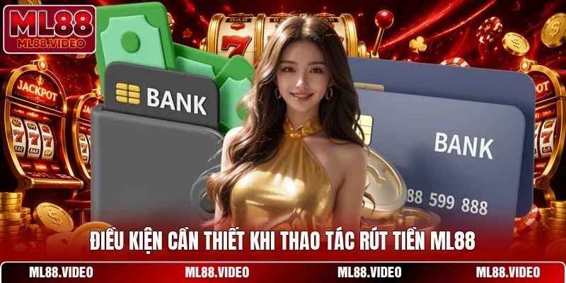 Điều kiện cần thiết khi thao tác rút tiền ML88