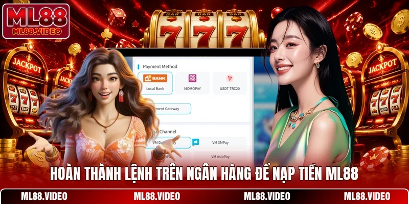 Hoàn thành lệnh trên ngân hàng để nạp tiền ML88