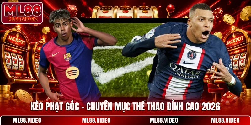 Kèo Phạt Góc - Chuyên Mục Thể Thao Đỉnh Cao 2026