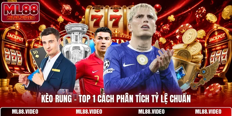 Kèo Rung - Top 1 Cách Phân Tích Tỷ Lệ Chuẩn