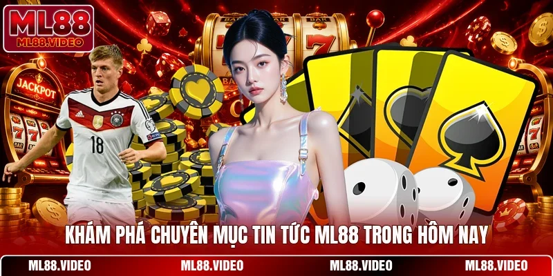 Khám phá chuyên mục tin tức ML88 trong hôm nay