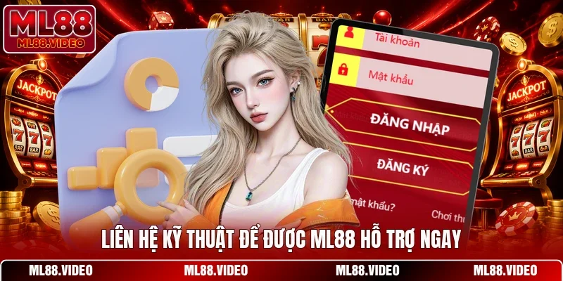 Liên hệ kỹ thuật để được ML88 hỗ trợ ngay