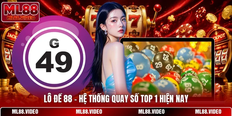 Lô Đề 88 - Hệ Thống Quay Số Top 1 Hiện Nay