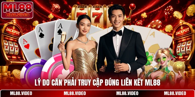 Lý do cần phải truy cập đúng liên kết ML88
