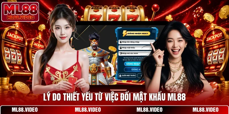 Lý do thiết yếu từ việc đổi mật khẩu ML88