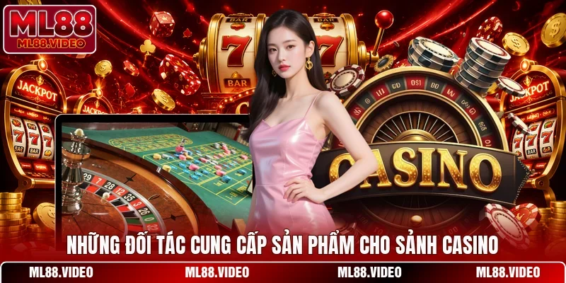 Những đối tác cung cấp sản phẩm cho sảnh Casino