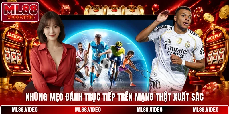 Những mẹo đánh trực tiếp trên mạng thật xuất sắc