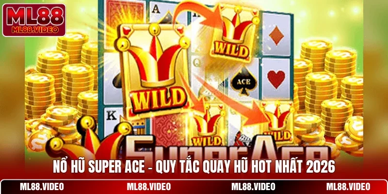 Nổ Hũ Super ACE - Quy Tắc Quay Hũ Hot Nhất 2026