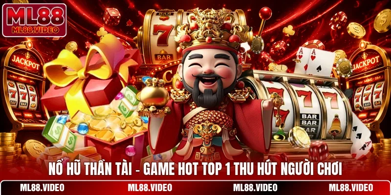 Nổ Hũ Thần Tài - Game Hot Top 1 Thu Hút Người Chơi