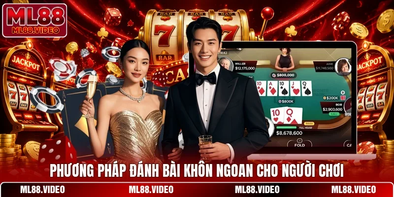 Phương pháp đánh bài khôn ngoan cho người chơi