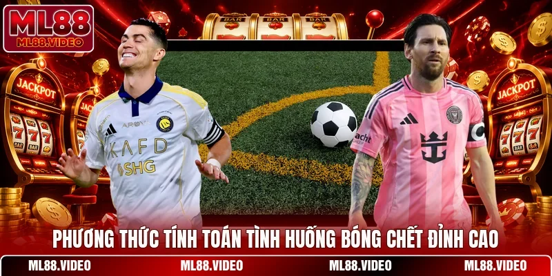 Phương thức tính toán tình huống bóng chết đỉnh cao