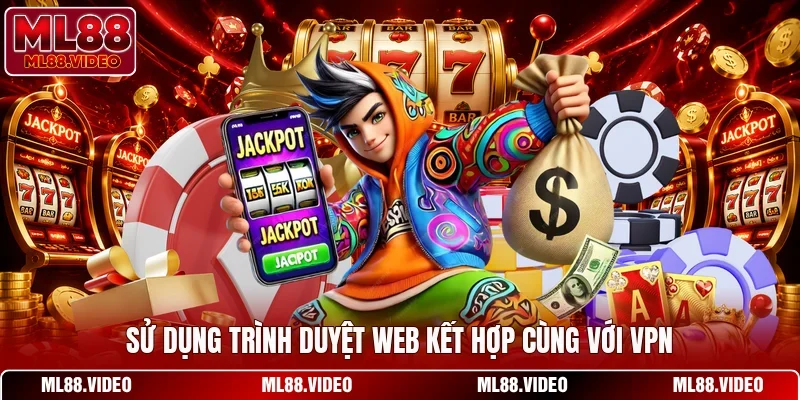 Sử dụng trình duyệt web kết hợp cùng với vpn