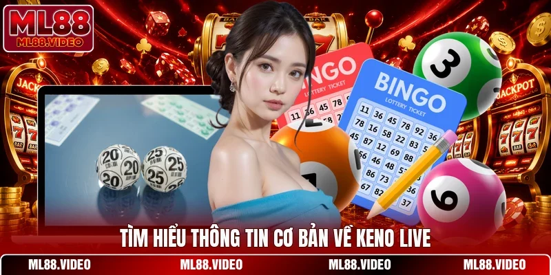 Tìm hiểu thông tin cơ bản về keno live