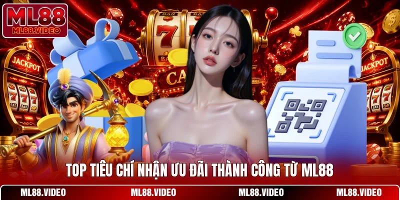 Top tiêu chí nhận ưu đãi thành công từ ML88