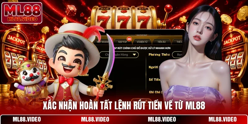 Xác nhận hoàn tất lệnh rút tiền về từ ML88
